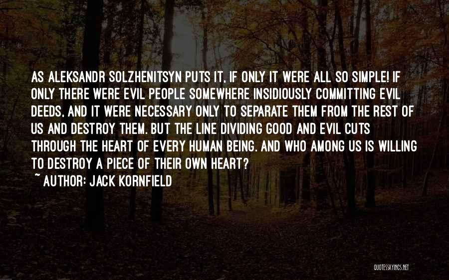 Jack Kornfield Quotes: As Aleksandr Solzhenitsyn Puts It, If Only It Were All So Simple! If Only There Were Evil People Somewhere Insidiously