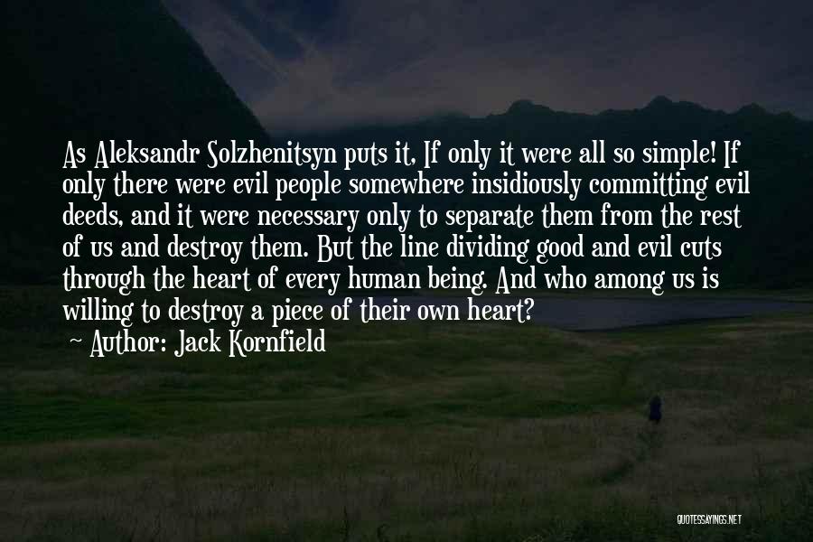 Jack Kornfield Quotes: As Aleksandr Solzhenitsyn Puts It, If Only It Were All So Simple! If Only There Were Evil People Somewhere Insidiously