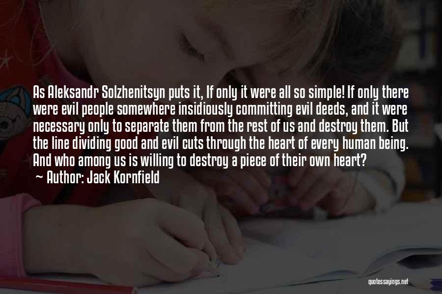 Jack Kornfield Quotes: As Aleksandr Solzhenitsyn Puts It, If Only It Were All So Simple! If Only There Were Evil People Somewhere Insidiously