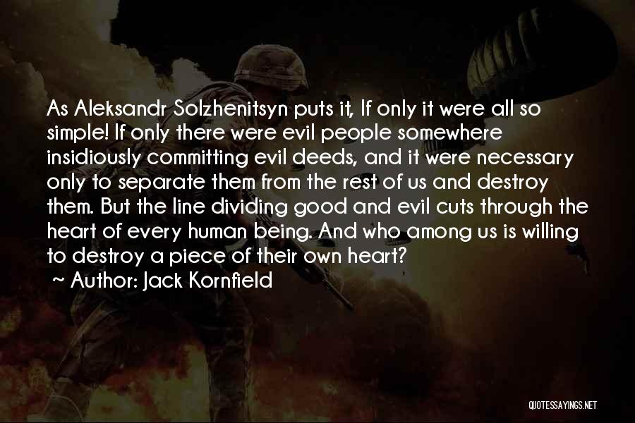 Jack Kornfield Quotes: As Aleksandr Solzhenitsyn Puts It, If Only It Were All So Simple! If Only There Were Evil People Somewhere Insidiously