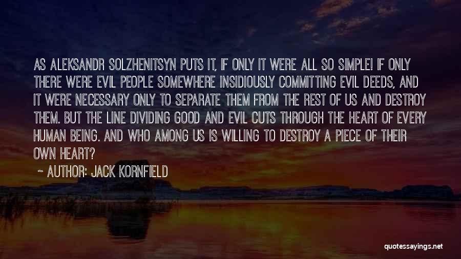 Jack Kornfield Quotes: As Aleksandr Solzhenitsyn Puts It, If Only It Were All So Simple! If Only There Were Evil People Somewhere Insidiously