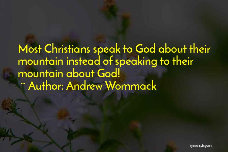 Andrew Wommack Quotes: Most Christians Speak To God About Their Mountain Instead Of Speaking To Their Mountain About God!
