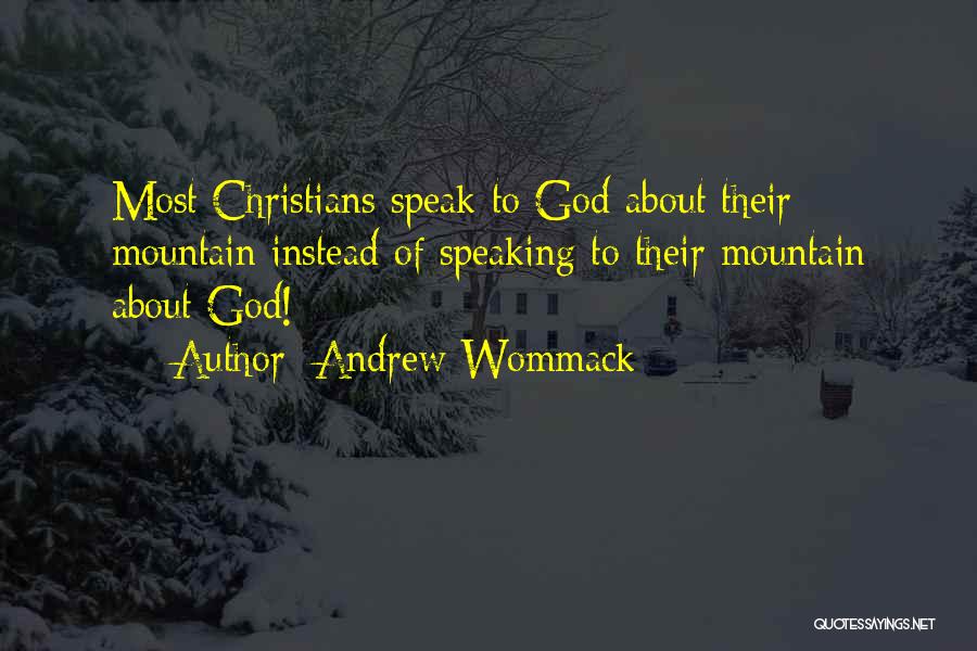 Andrew Wommack Quotes: Most Christians Speak To God About Their Mountain Instead Of Speaking To Their Mountain About God!