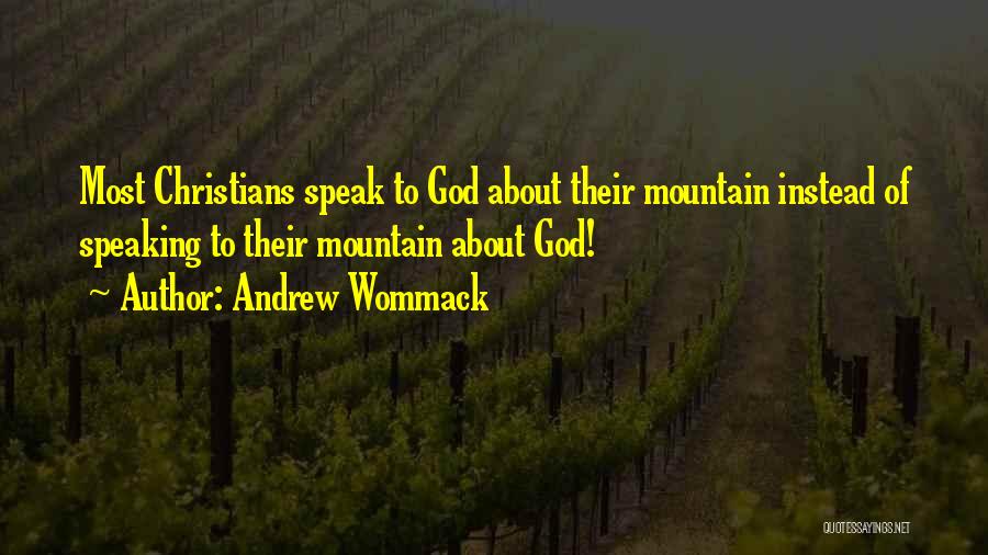 Andrew Wommack Quotes: Most Christians Speak To God About Their Mountain Instead Of Speaking To Their Mountain About God!