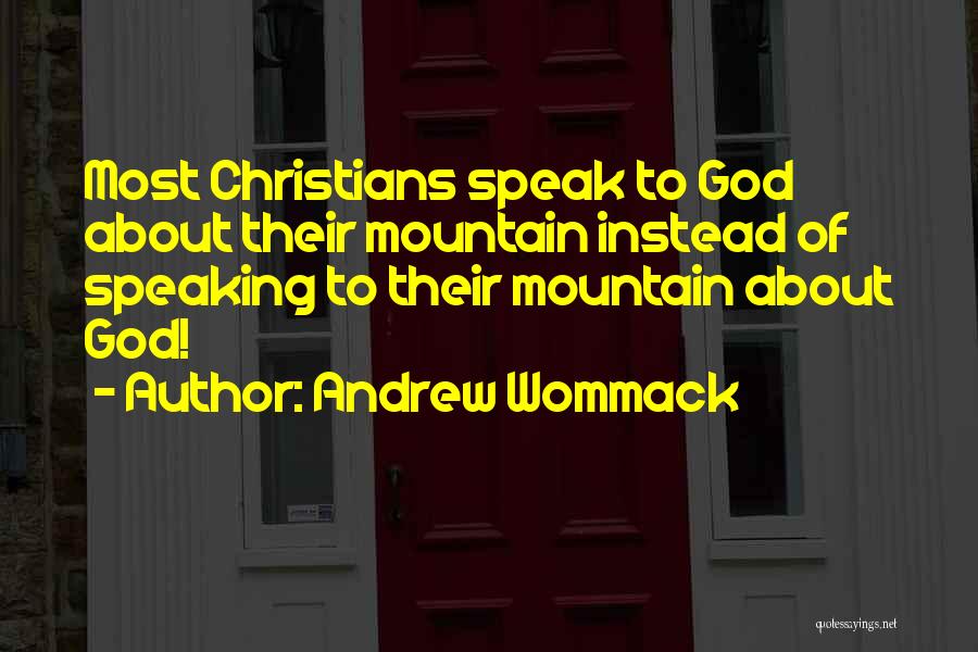 Andrew Wommack Quotes: Most Christians Speak To God About Their Mountain Instead Of Speaking To Their Mountain About God!