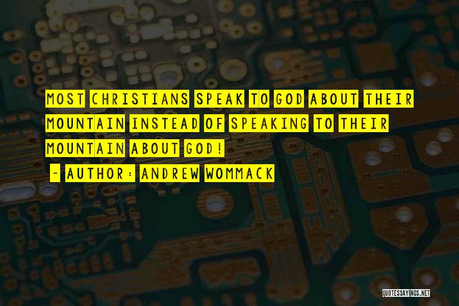 Andrew Wommack Quotes: Most Christians Speak To God About Their Mountain Instead Of Speaking To Their Mountain About God!