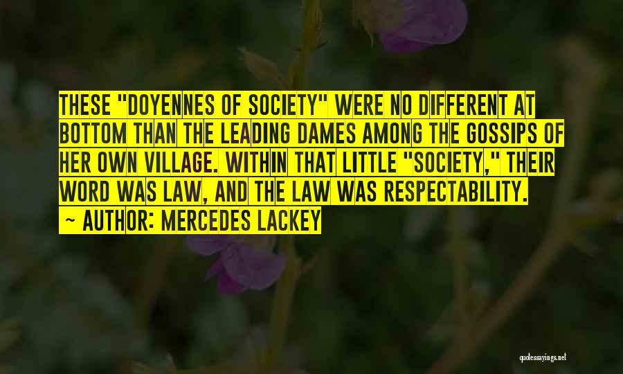 Mercedes Lackey Quotes: These Doyennes Of Society Were No Different At Bottom Than The Leading Dames Among The Gossips Of Her Own Village.