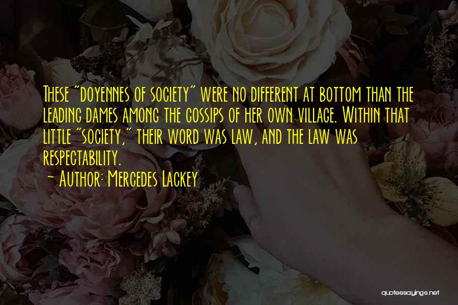 Mercedes Lackey Quotes: These Doyennes Of Society Were No Different At Bottom Than The Leading Dames Among The Gossips Of Her Own Village.