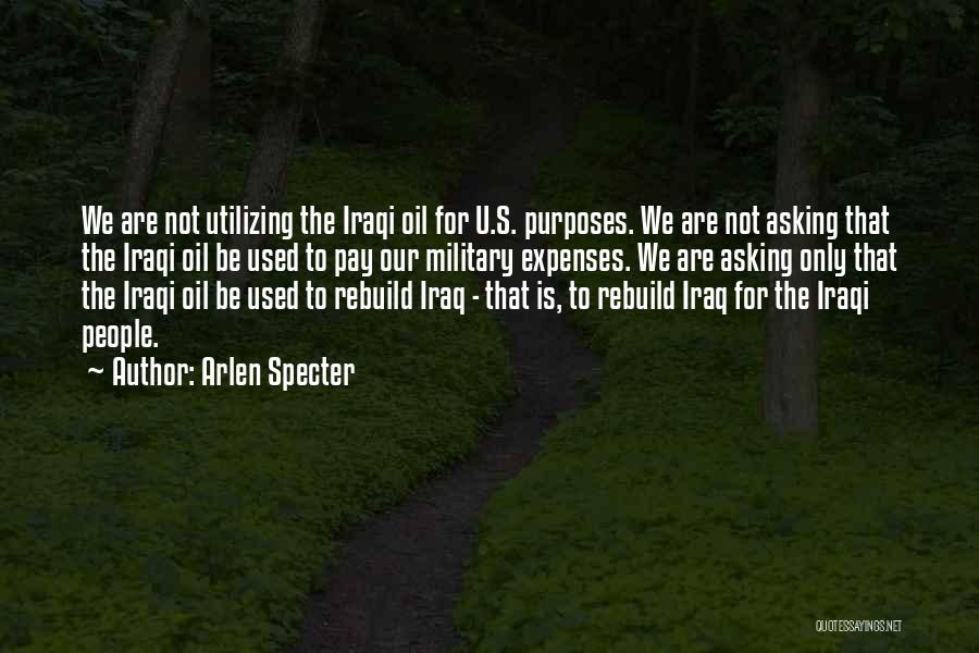 Arlen Specter Quotes: We Are Not Utilizing The Iraqi Oil For U.s. Purposes. We Are Not Asking That The Iraqi Oil Be Used