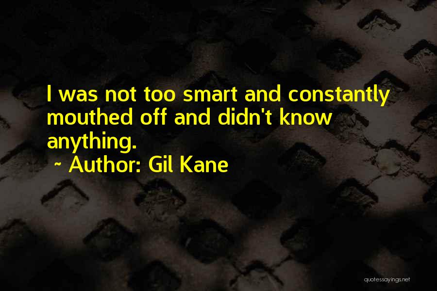 Gil Kane Quotes: I Was Not Too Smart And Constantly Mouthed Off And Didn't Know Anything.