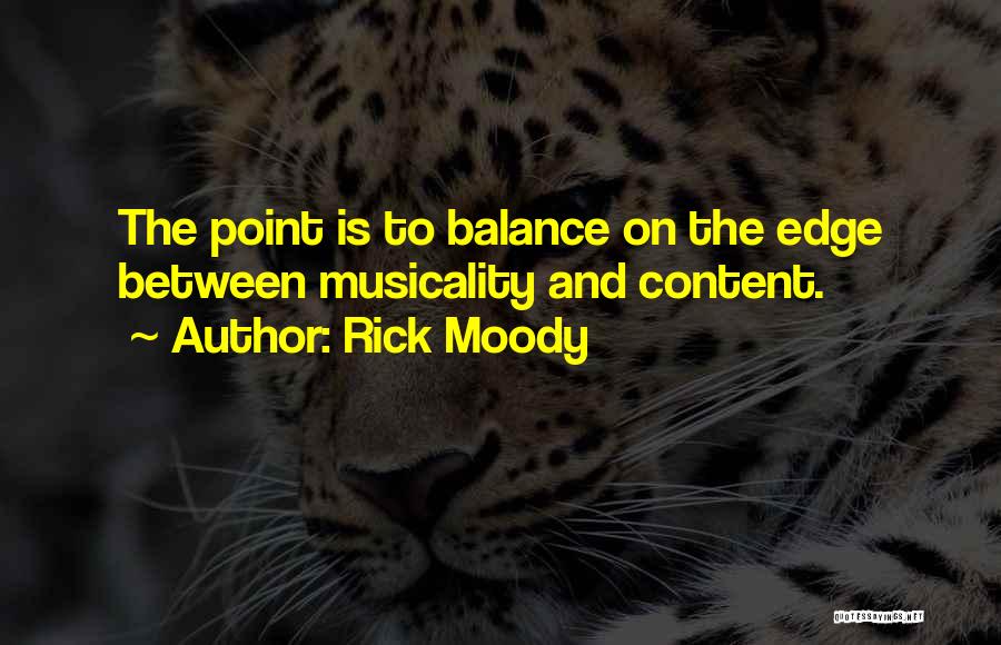 Rick Moody Quotes: The Point Is To Balance On The Edge Between Musicality And Content.