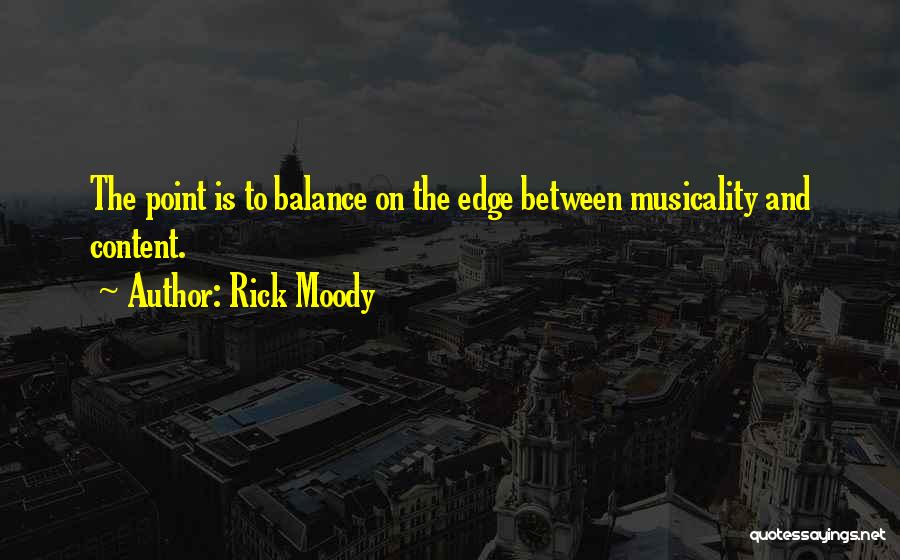 Rick Moody Quotes: The Point Is To Balance On The Edge Between Musicality And Content.