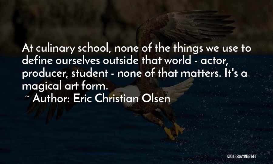 Eric Christian Olsen Quotes: At Culinary School, None Of The Things We Use To Define Ourselves Outside That World - Actor, Producer, Student -