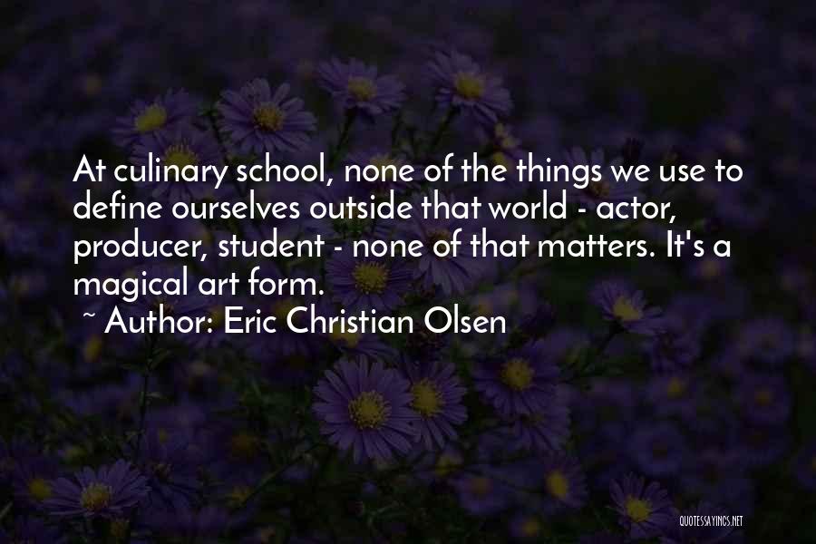 Eric Christian Olsen Quotes: At Culinary School, None Of The Things We Use To Define Ourselves Outside That World - Actor, Producer, Student -