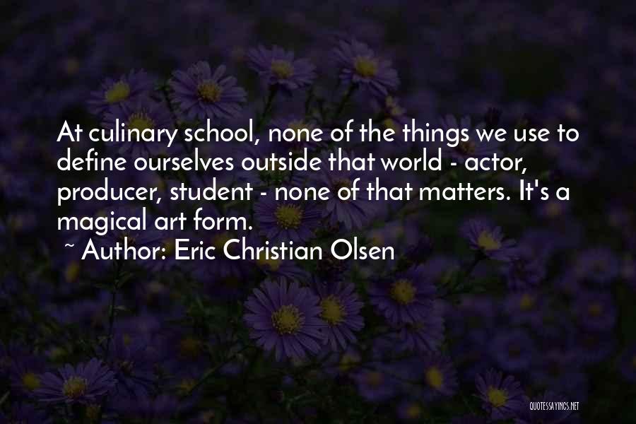 Eric Christian Olsen Quotes: At Culinary School, None Of The Things We Use To Define Ourselves Outside That World - Actor, Producer, Student -