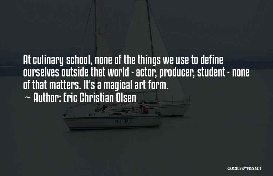 Eric Christian Olsen Quotes: At Culinary School, None Of The Things We Use To Define Ourselves Outside That World - Actor, Producer, Student -
