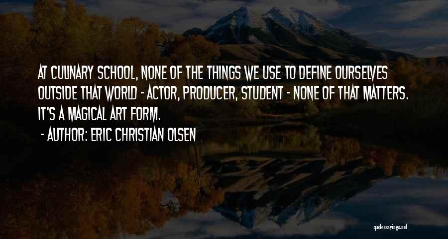 Eric Christian Olsen Quotes: At Culinary School, None Of The Things We Use To Define Ourselves Outside That World - Actor, Producer, Student -