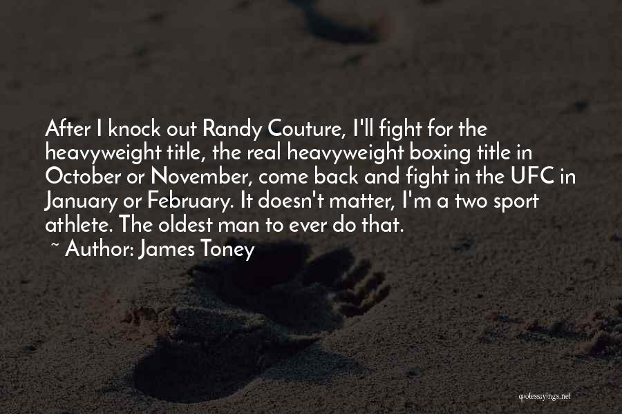 James Toney Quotes: After I Knock Out Randy Couture, I'll Fight For The Heavyweight Title, The Real Heavyweight Boxing Title In October Or