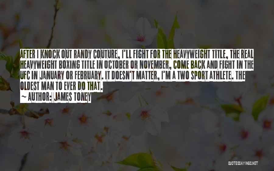 James Toney Quotes: After I Knock Out Randy Couture, I'll Fight For The Heavyweight Title, The Real Heavyweight Boxing Title In October Or
