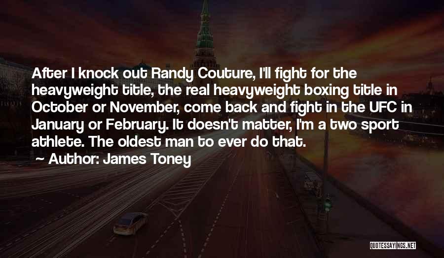 James Toney Quotes: After I Knock Out Randy Couture, I'll Fight For The Heavyweight Title, The Real Heavyweight Boxing Title In October Or