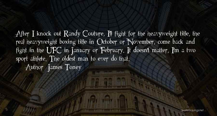James Toney Quotes: After I Knock Out Randy Couture, I'll Fight For The Heavyweight Title, The Real Heavyweight Boxing Title In October Or