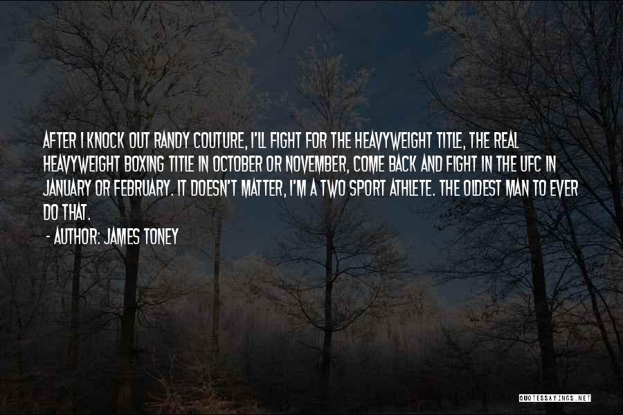 James Toney Quotes: After I Knock Out Randy Couture, I'll Fight For The Heavyweight Title, The Real Heavyweight Boxing Title In October Or