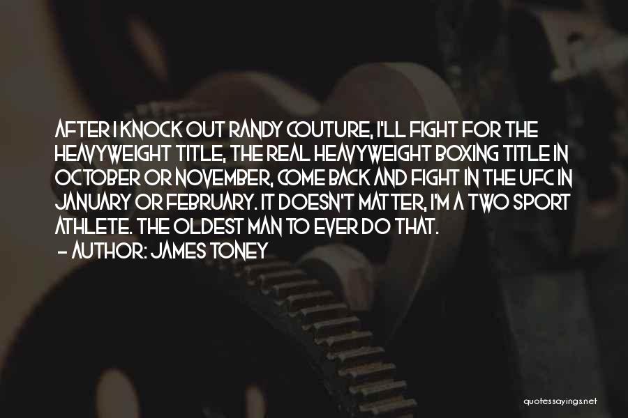 James Toney Quotes: After I Knock Out Randy Couture, I'll Fight For The Heavyweight Title, The Real Heavyweight Boxing Title In October Or