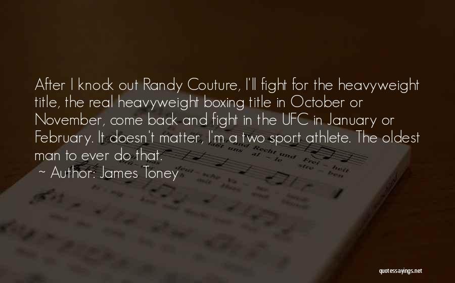 James Toney Quotes: After I Knock Out Randy Couture, I'll Fight For The Heavyweight Title, The Real Heavyweight Boxing Title In October Or