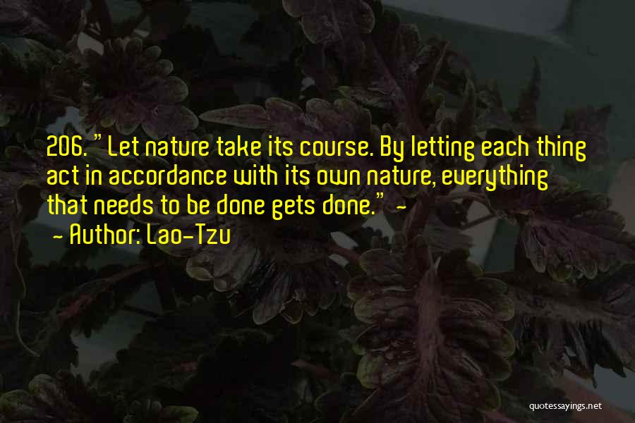 Lao-Tzu Quotes: 206. Let Nature Take Its Course. By Letting Each Thing Act In Accordance With Its Own Nature, Everything That Needs
