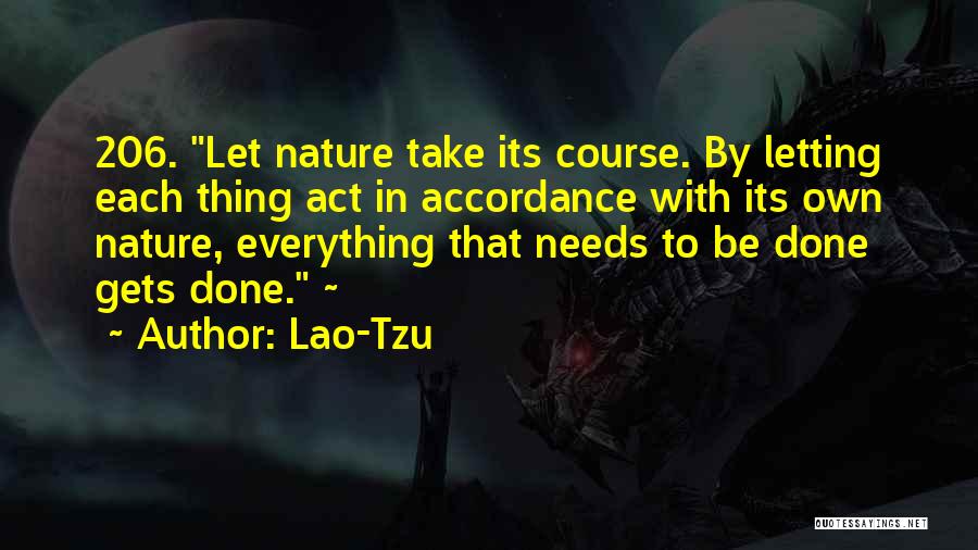 Lao-Tzu Quotes: 206. Let Nature Take Its Course. By Letting Each Thing Act In Accordance With Its Own Nature, Everything That Needs