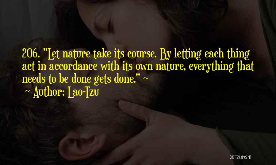 Lao-Tzu Quotes: 206. Let Nature Take Its Course. By Letting Each Thing Act In Accordance With Its Own Nature, Everything That Needs