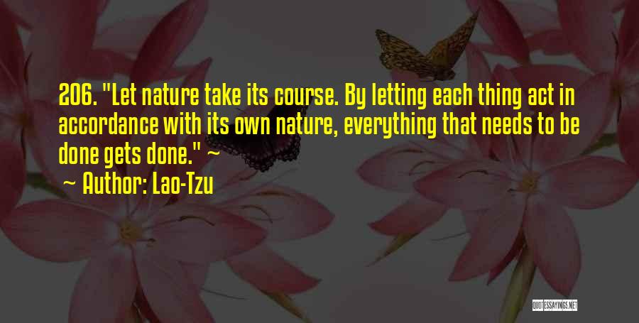 Lao-Tzu Quotes: 206. Let Nature Take Its Course. By Letting Each Thing Act In Accordance With Its Own Nature, Everything That Needs
