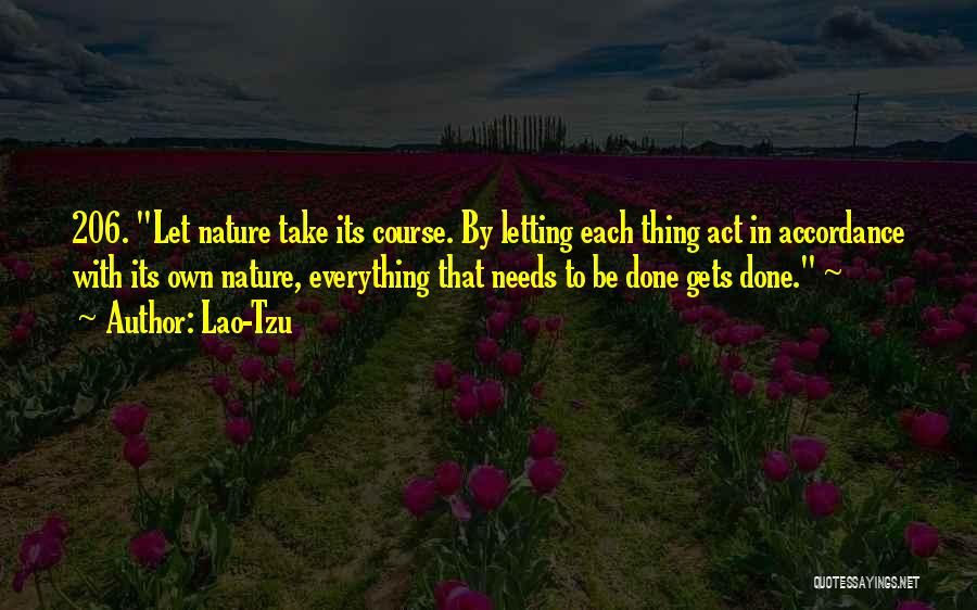Lao-Tzu Quotes: 206. Let Nature Take Its Course. By Letting Each Thing Act In Accordance With Its Own Nature, Everything That Needs