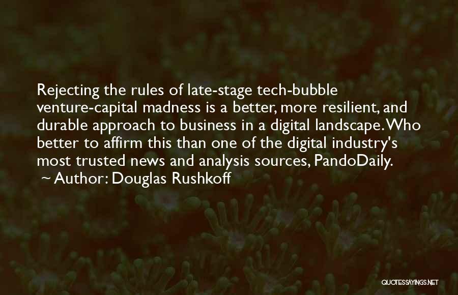 Douglas Rushkoff Quotes: Rejecting The Rules Of Late-stage Tech-bubble Venture-capital Madness Is A Better, More Resilient, And Durable Approach To Business In A