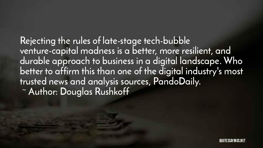 Douglas Rushkoff Quotes: Rejecting The Rules Of Late-stage Tech-bubble Venture-capital Madness Is A Better, More Resilient, And Durable Approach To Business In A