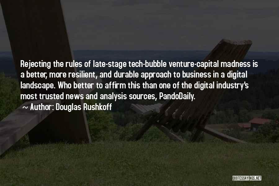 Douglas Rushkoff Quotes: Rejecting The Rules Of Late-stage Tech-bubble Venture-capital Madness Is A Better, More Resilient, And Durable Approach To Business In A