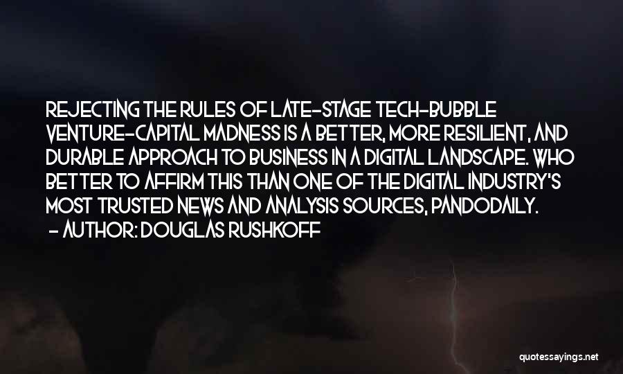 Douglas Rushkoff Quotes: Rejecting The Rules Of Late-stage Tech-bubble Venture-capital Madness Is A Better, More Resilient, And Durable Approach To Business In A