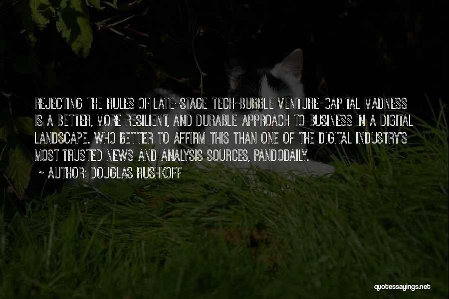 Douglas Rushkoff Quotes: Rejecting The Rules Of Late-stage Tech-bubble Venture-capital Madness Is A Better, More Resilient, And Durable Approach To Business In A