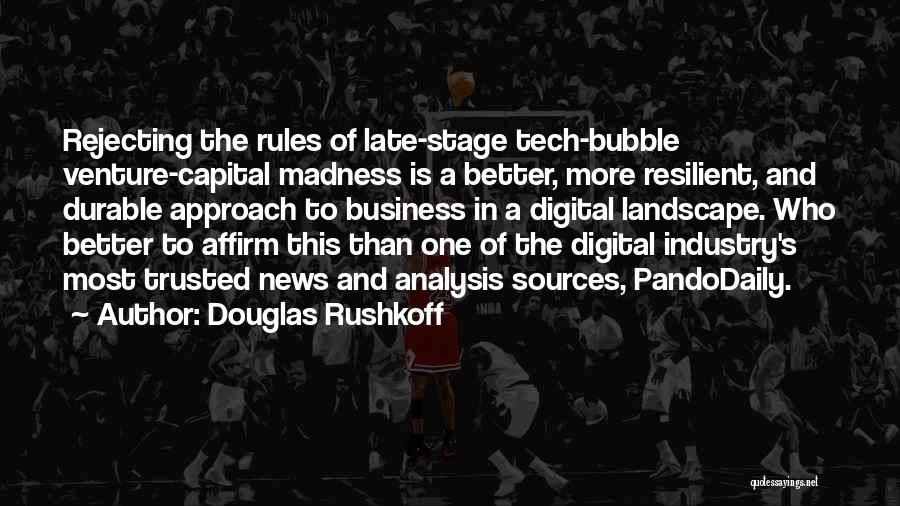 Douglas Rushkoff Quotes: Rejecting The Rules Of Late-stage Tech-bubble Venture-capital Madness Is A Better, More Resilient, And Durable Approach To Business In A