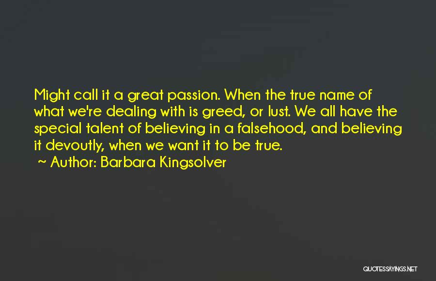 Barbara Kingsolver Quotes: Might Call It A Great Passion. When The True Name Of What We're Dealing With Is Greed, Or Lust. We