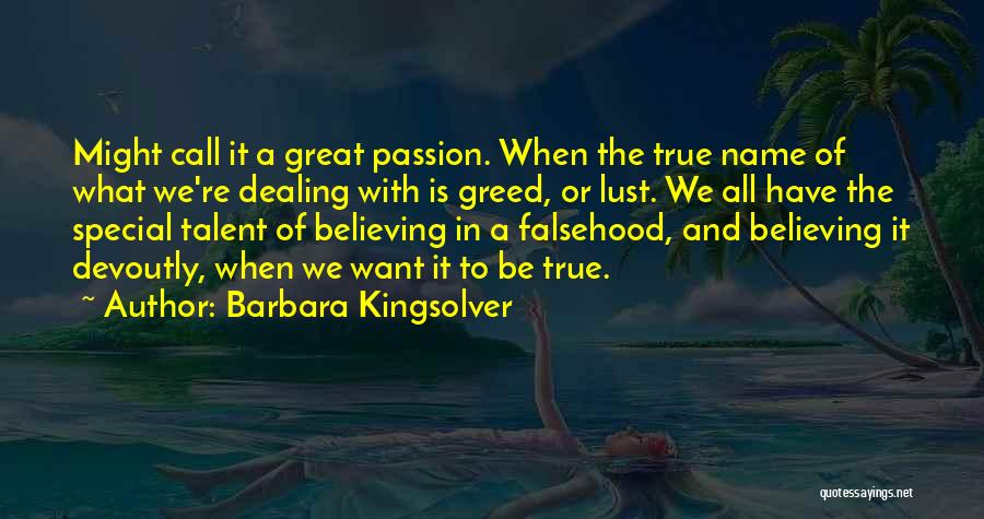 Barbara Kingsolver Quotes: Might Call It A Great Passion. When The True Name Of What We're Dealing With Is Greed, Or Lust. We