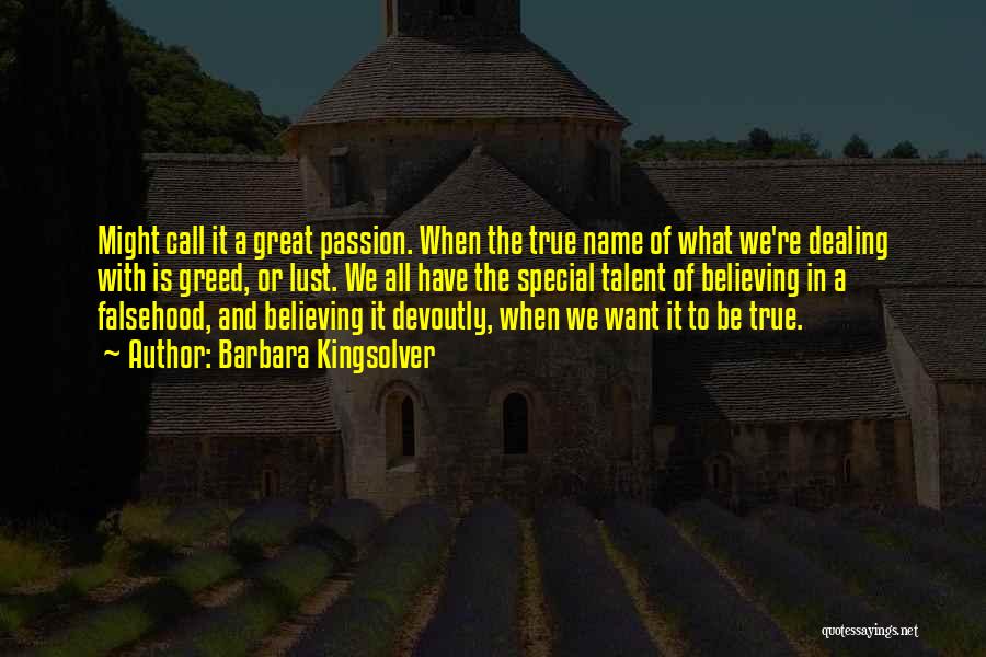 Barbara Kingsolver Quotes: Might Call It A Great Passion. When The True Name Of What We're Dealing With Is Greed, Or Lust. We