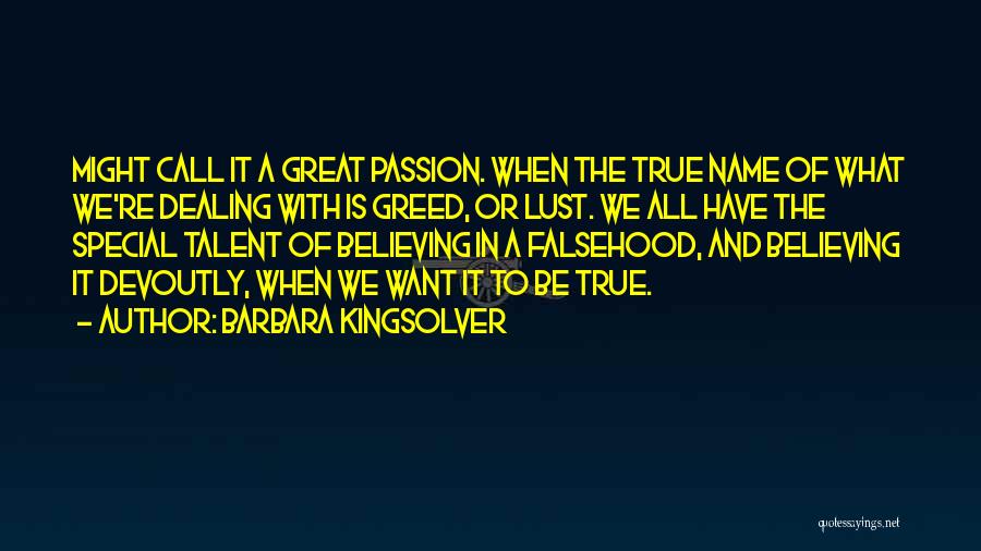 Barbara Kingsolver Quotes: Might Call It A Great Passion. When The True Name Of What We're Dealing With Is Greed, Or Lust. We