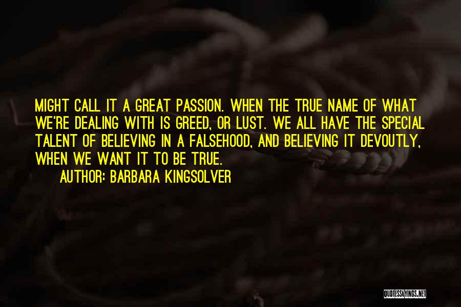 Barbara Kingsolver Quotes: Might Call It A Great Passion. When The True Name Of What We're Dealing With Is Greed, Or Lust. We