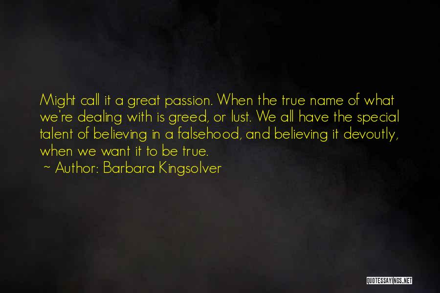 Barbara Kingsolver Quotes: Might Call It A Great Passion. When The True Name Of What We're Dealing With Is Greed, Or Lust. We