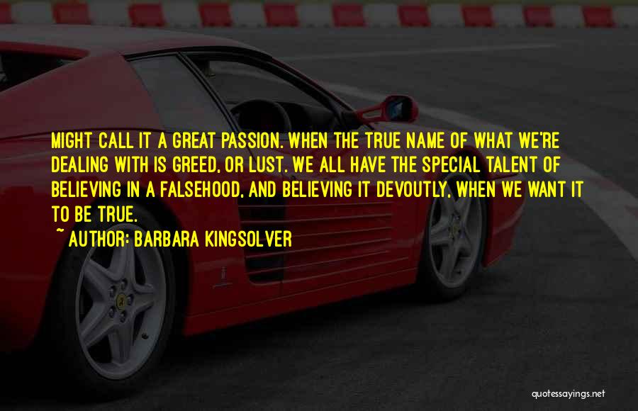 Barbara Kingsolver Quotes: Might Call It A Great Passion. When The True Name Of What We're Dealing With Is Greed, Or Lust. We