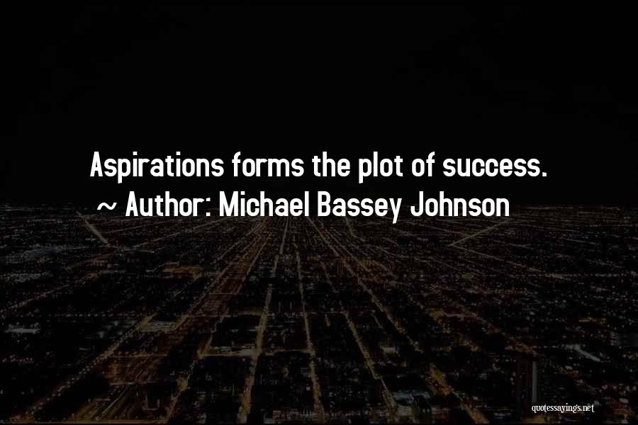 Michael Bassey Johnson Quotes: Aspirations Forms The Plot Of Success.