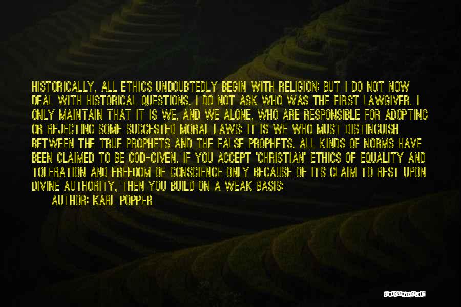 Karl Popper Quotes: Historically, All Ethics Undoubtedly Begin With Religion; But I Do Not Now Deal With Historical Questions. I Do Not Ask