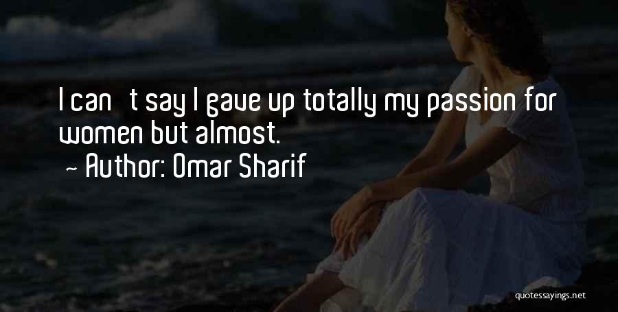 Omar Sharif Quotes: I Can't Say I Gave Up Totally My Passion For Women But Almost.