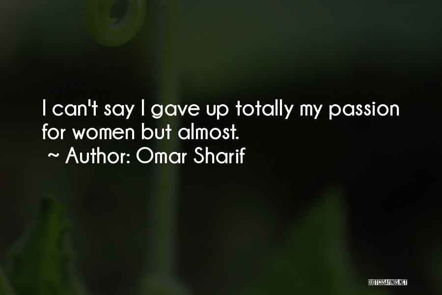 Omar Sharif Quotes: I Can't Say I Gave Up Totally My Passion For Women But Almost.